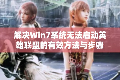 解决Win7系统无法启动英雄联盟的有效方法与步骤