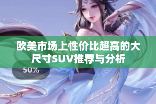 欧美市场上性价比超高的大尺寸SUV推荐与分析