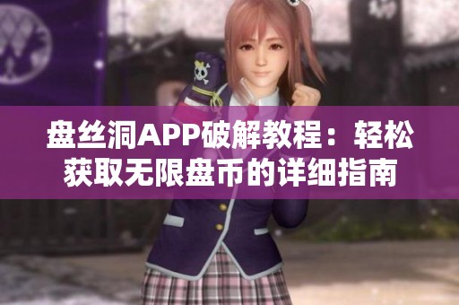 盘丝洞APP破解教程：轻松获取无限盘币的详细指南