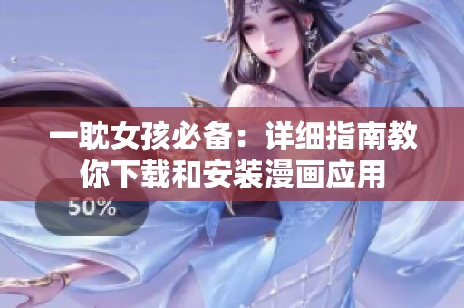 一耽女孩必备：详细指南教你下载和安装漫画应用