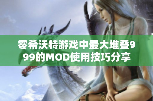 零希沃特游戏中最大堆叠999的MOD使用技巧分享