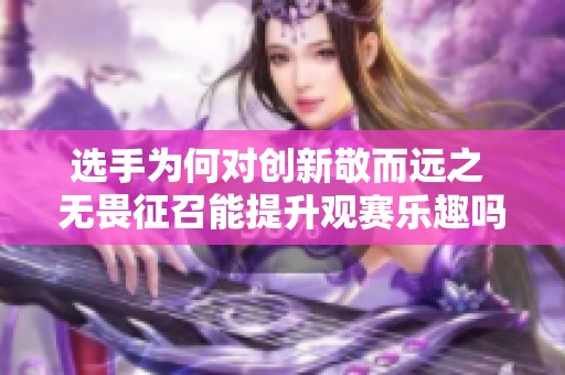 选手为何对创新敬而远之 无畏征召能提升观赛乐趣吗