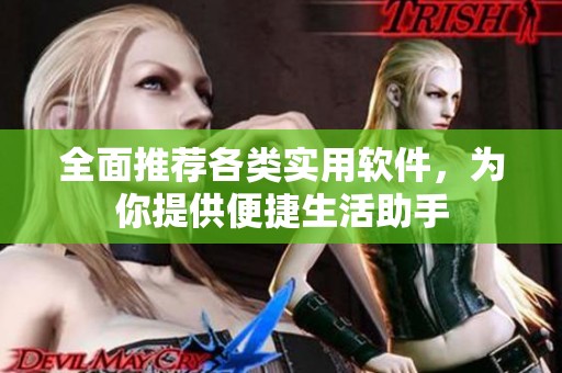 全面推荐各类实用软件，为你提供便捷生活助手