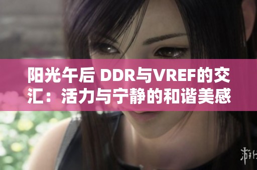 阳光午后 DDR与VREF的交汇：活力与宁静的和谐美感