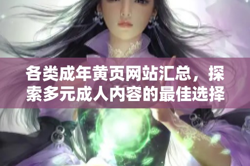 各类成年黄页网站汇总，探索多元成人内容的最佳选择