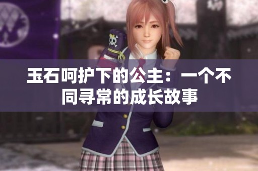 玉石呵护下的公主：一个不同寻常的成长故事
