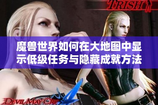 魔兽世界如何在大地图中显示低级任务与隐藏成就方法指南