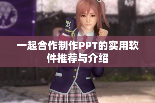 一起合作制作PPT的实用软件推荐与介绍