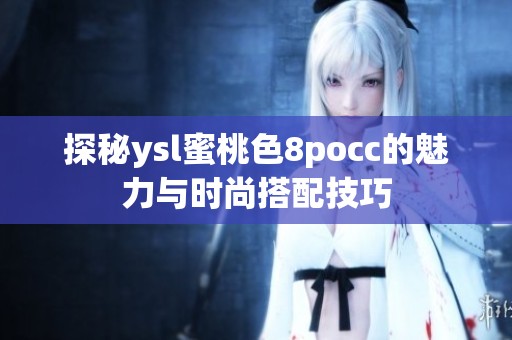 探秘ysl蜜桃色8pocc的魅力与时尚搭配技巧