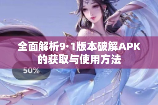 全面解析9·1版本破解APK的获取与使用方法