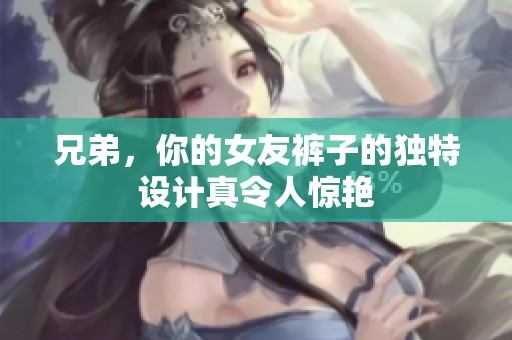 兄弟，你的女友裤子的独特设计真令人惊艳