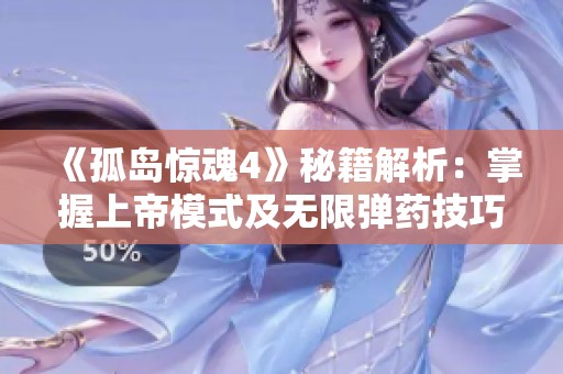 《孤岛惊魂4》秘籍解析：掌握上帝模式及无限弹药技巧