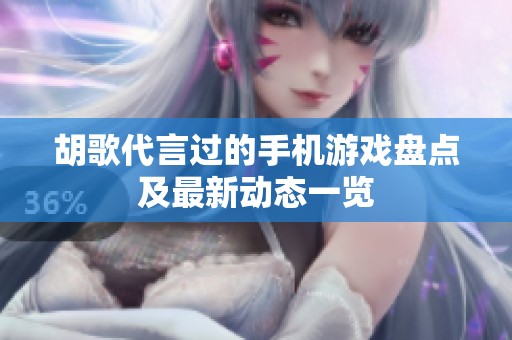 胡歌代言过的手机游戏盘点及最新动态一览