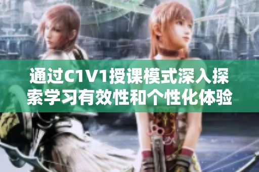通过C1V1授课模式深入探索学习有效性和个性化体验