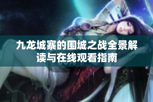九龙城寨的围城之战全景解读与在线观看指南