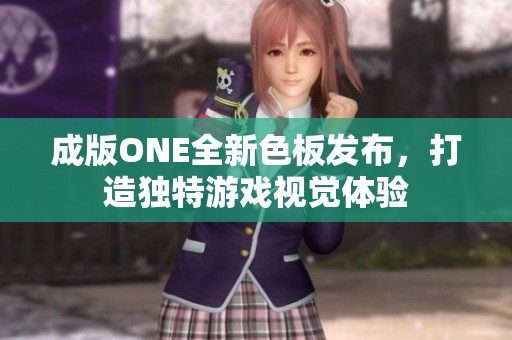 成版ONE全新色板发布，打造独特游戏视觉体验