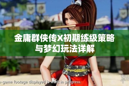 金庸群侠传X初期练级策略与梦幻玩法详解