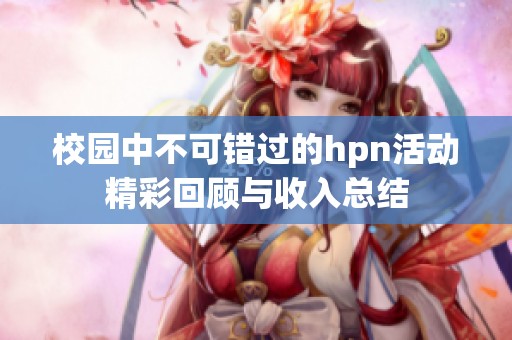 校园中不可错过的hpn活动精彩回顾与收入总结