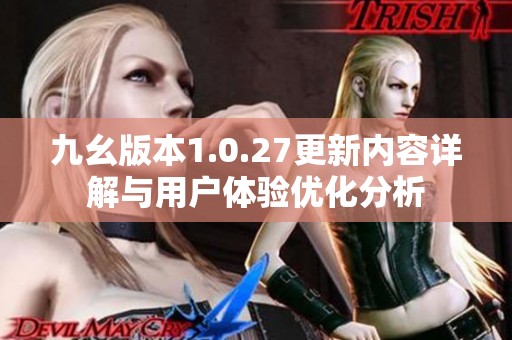 九幺版本1.0.27更新内容详解与用户体验优化分析