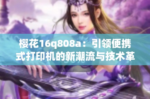 樱花16q808a：引领便携式打印机的新潮流与技术革新