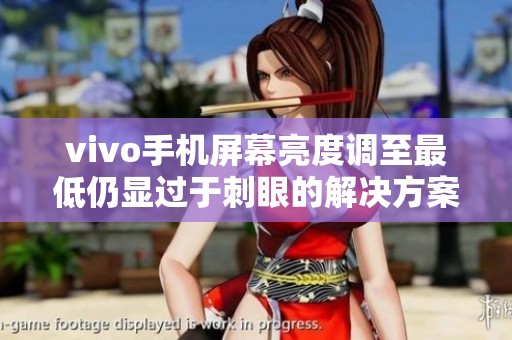vivo手机屏幕亮度调至最低仍显过于刺眼的解决方案