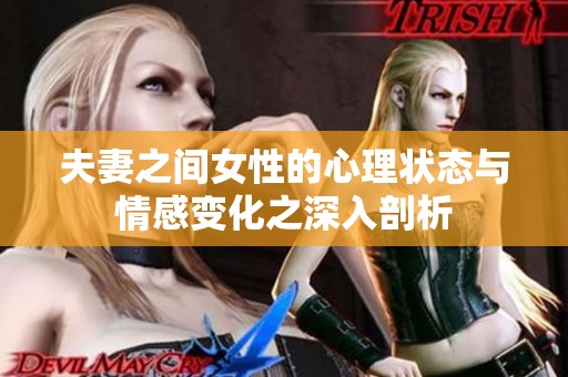 夫妻之间女性的心理状态与情感变化之深入剖析