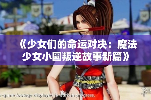 《少女们的命运对决：魔法少女小圆叛逆故事新篇》