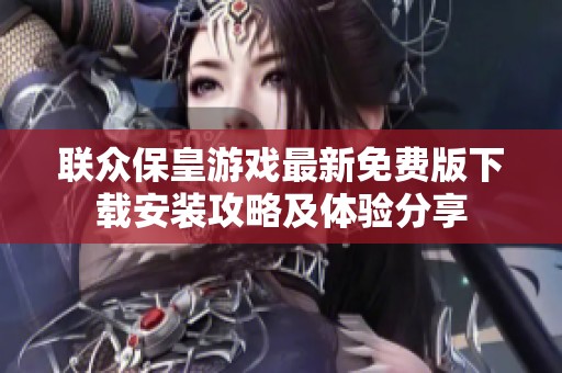 联众保皇游戏最新免费版下载安装攻略及体验分享