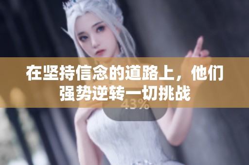 在坚持信念的道路上，他们强势逆转一切挑战