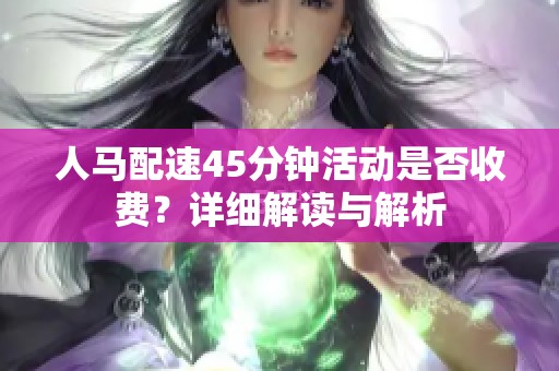 人马配速45分钟活动是否收费？详细解读与解析
