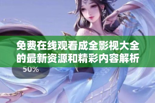 免费在线观看成全影视大全的最新资源和精彩内容解析