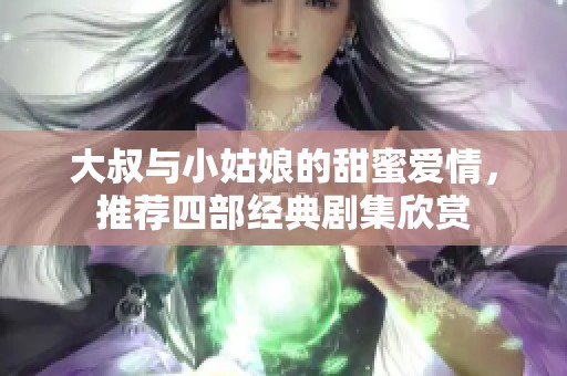大叔与小姑娘的甜蜜爱情，推荐四部经典剧集欣赏