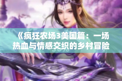 《疯狂农场3美国篇：一场热血与情感交织的乡村冒险》