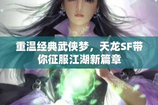 重温经典武侠梦，天龙SF带你征服江湖新篇章