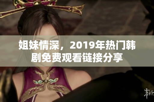 姐妹情深，2019年热门韩剧免费观看链接分享