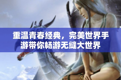 重温青春经典，完美世界手游带你畅游无缝大世界