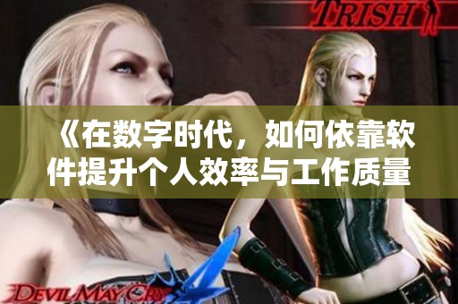 《在数字时代，如何依靠软件提升个人效率与工作质量》
