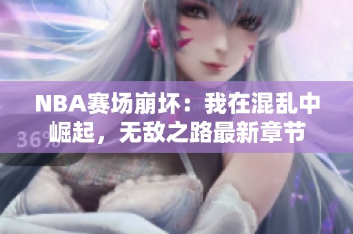 NBA赛场崩坏：我在混乱中崛起，无敌之路最新章节