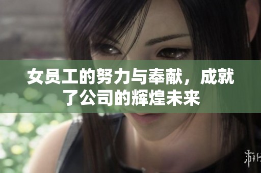 女员工的努力与奉献，成就了公司的辉煌未来
