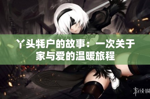 丫头牦户的故事：一次关于家与爱的温暖旅程