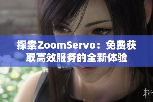 探索ZoomServo：免费获取高效服务的全新体验