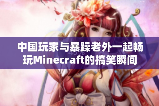 中国玩家与暴躁老外一起畅玩Minecraft的搞笑瞬间