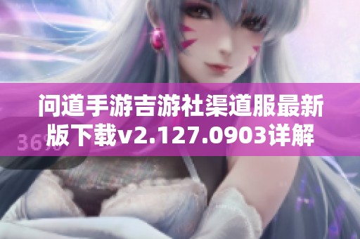 问道手游吉游社渠道服最新版下载v2.127.0903详解与攻略