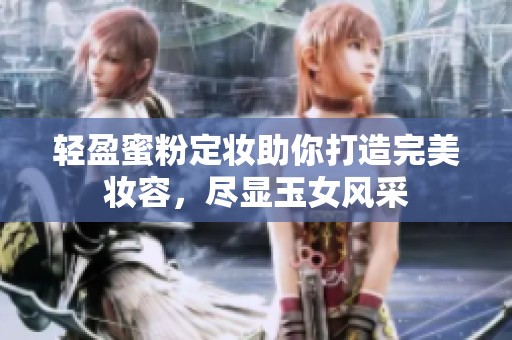 轻盈蜜粉定妆助你打造完美妆容，尽显玉女风采
