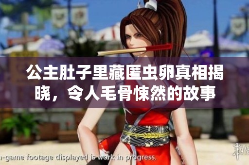公主肚子里藏匿虫卵真相揭晓，令人毛骨悚然的故事