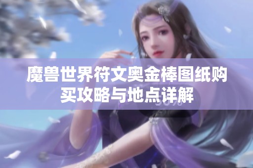 魔兽世界符文奥金棒图纸购买攻略与地点详解
