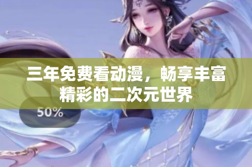三年免费看动漫，畅享丰富精彩的二次元世界