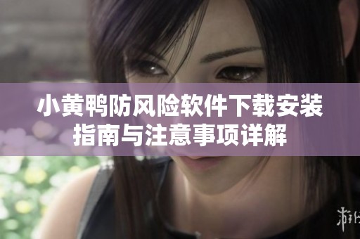 小黄鸭防风险软件下载安装指南与注意事项详解