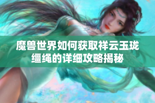 魔兽世界如何获取祥云玉珑缰绳的详细攻略揭秘