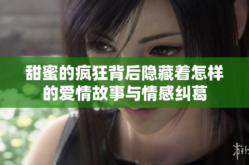 甜蜜的疯狂背后隐藏着怎样的爱情故事与情感纠葛